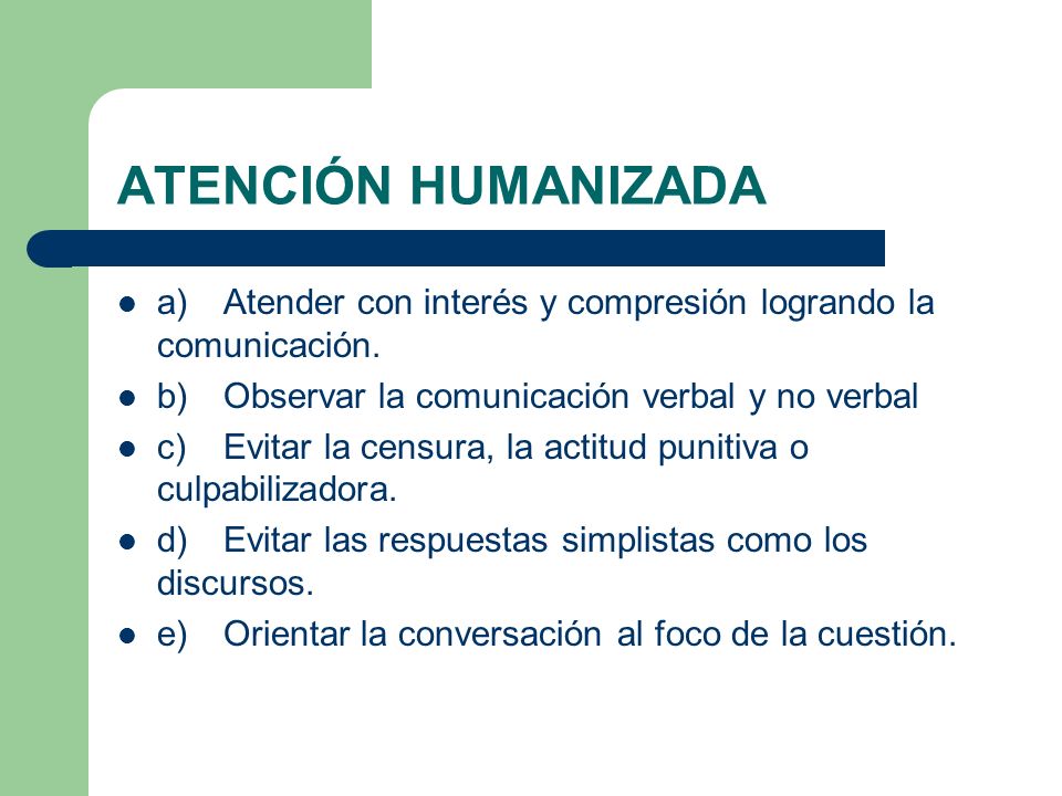 ATENCIÓN HUMANIZADA a) Atender con interés y compresión logrando la comunicación. b) Observar la comunicación verbal y no verbal.