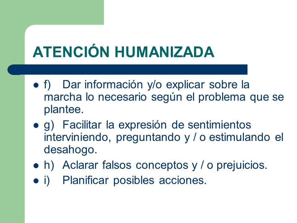 ATENCIÓN HUMANIZADA f) Dar información y/o explicar sobre la marcha lo necesario según el problema que se plantee.