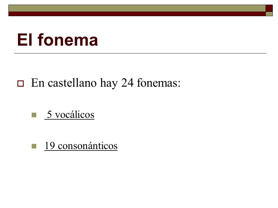 El fonema En castellano hay 24 fonemas: 5 vocálicos 19 consonánticos