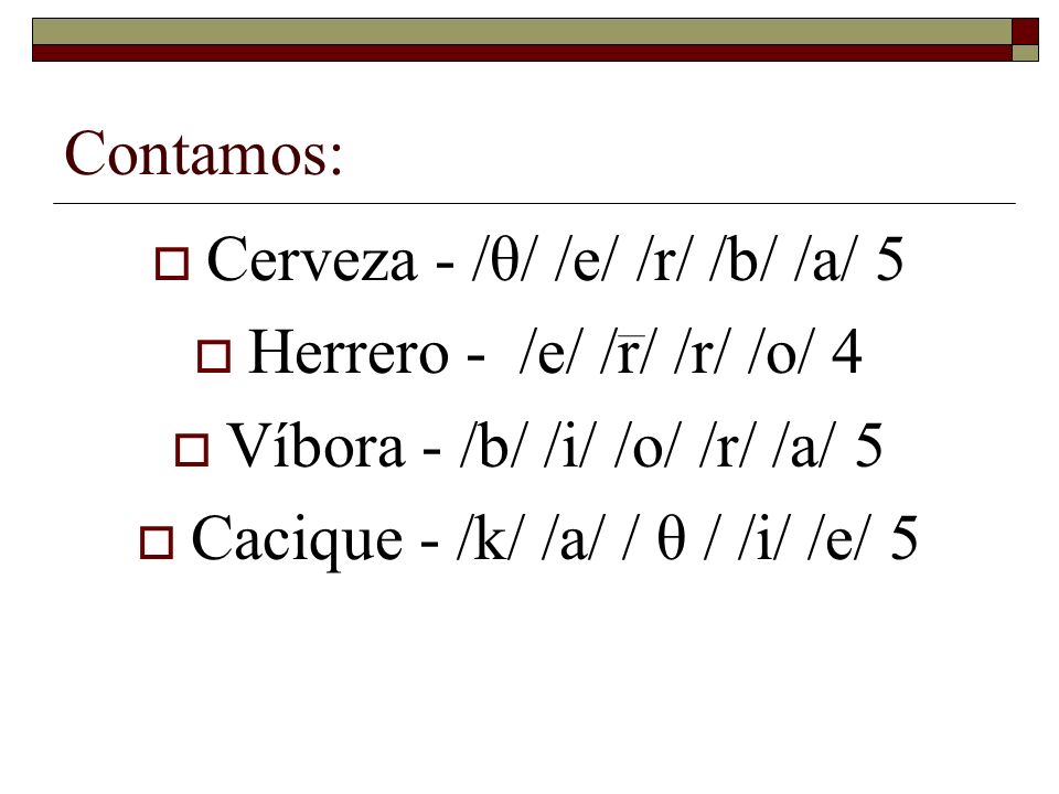 Cerveza - /θ/ /e/ /r/ /b/ /a/ 5 Herrero - /e/ /r/ /r/ /o/ 4