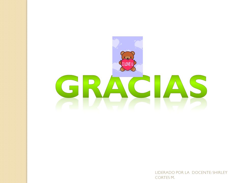 GRACIAS LIDERADO POR LA DOCENTE: SHIRLEY CORTES M.