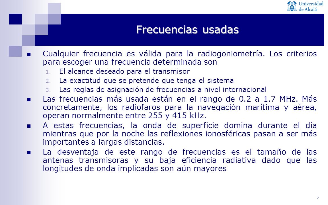 Frecuencias usadas Cualquier frecuencia es válida para la radiogoniometría. Los criterios para escoger una frecuencia determinada son.