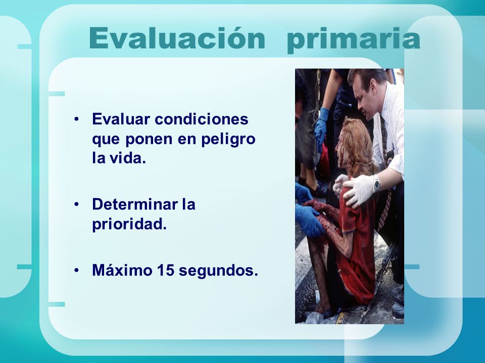 Evaluación primaria Evaluar condiciones que ponen en peligro la vida.