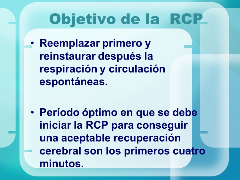 Objetivo de la RCP Reemplazar primero y reinstaurar después la respiración y circulación espontáneas.