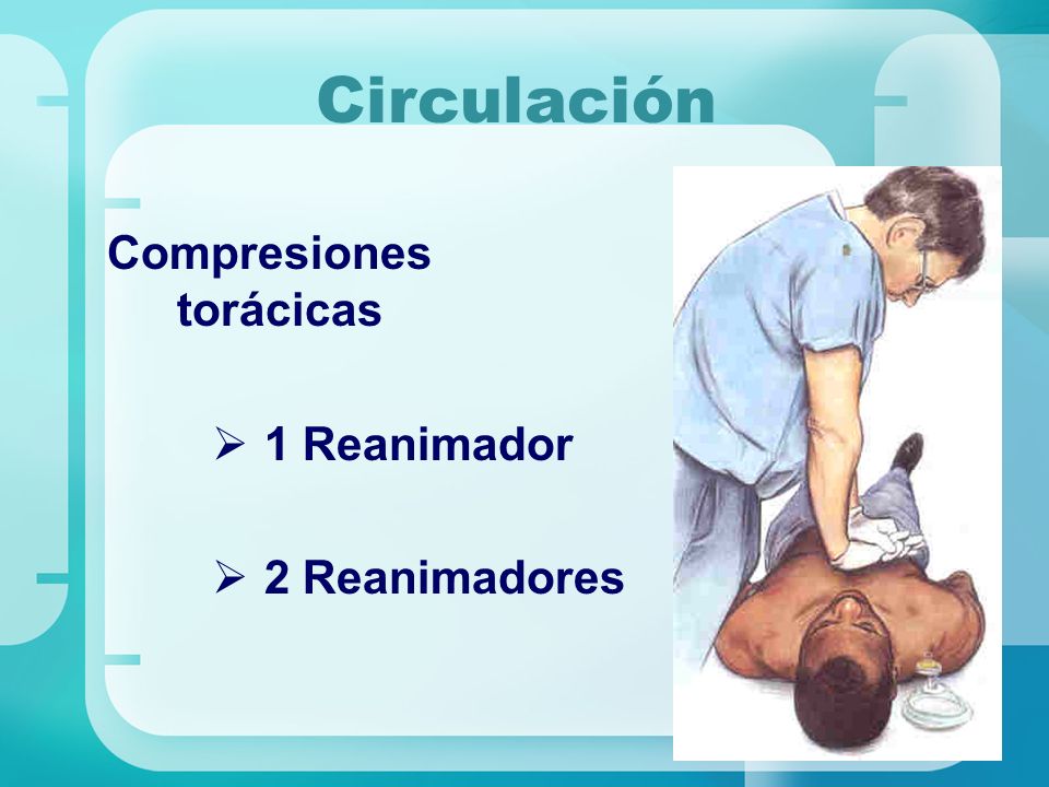 Circulación Compresiones torácicas 1 Reanimador 2 Reanimadores