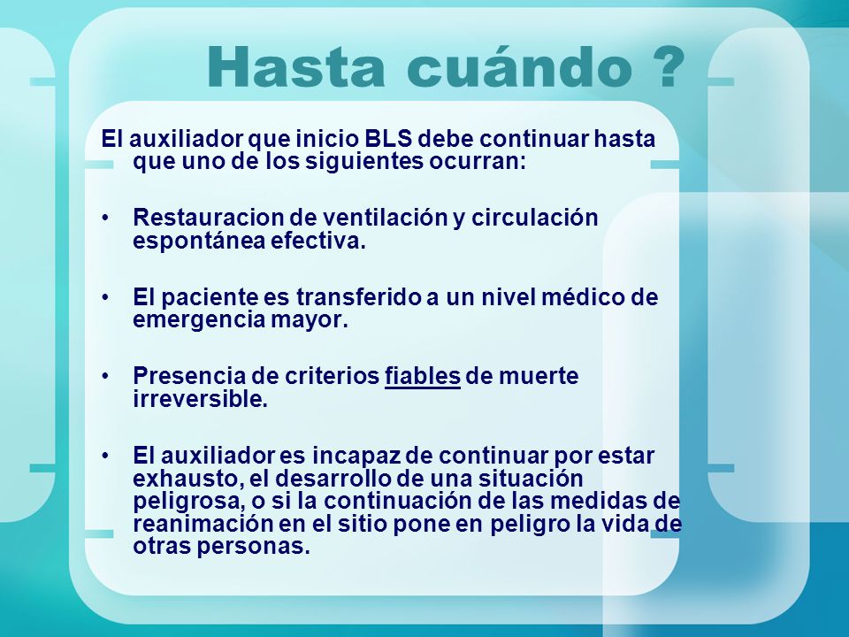 Hasta cuándo El auxiliador que inicio BLS debe continuar hasta que uno de los siguientes ocurran: