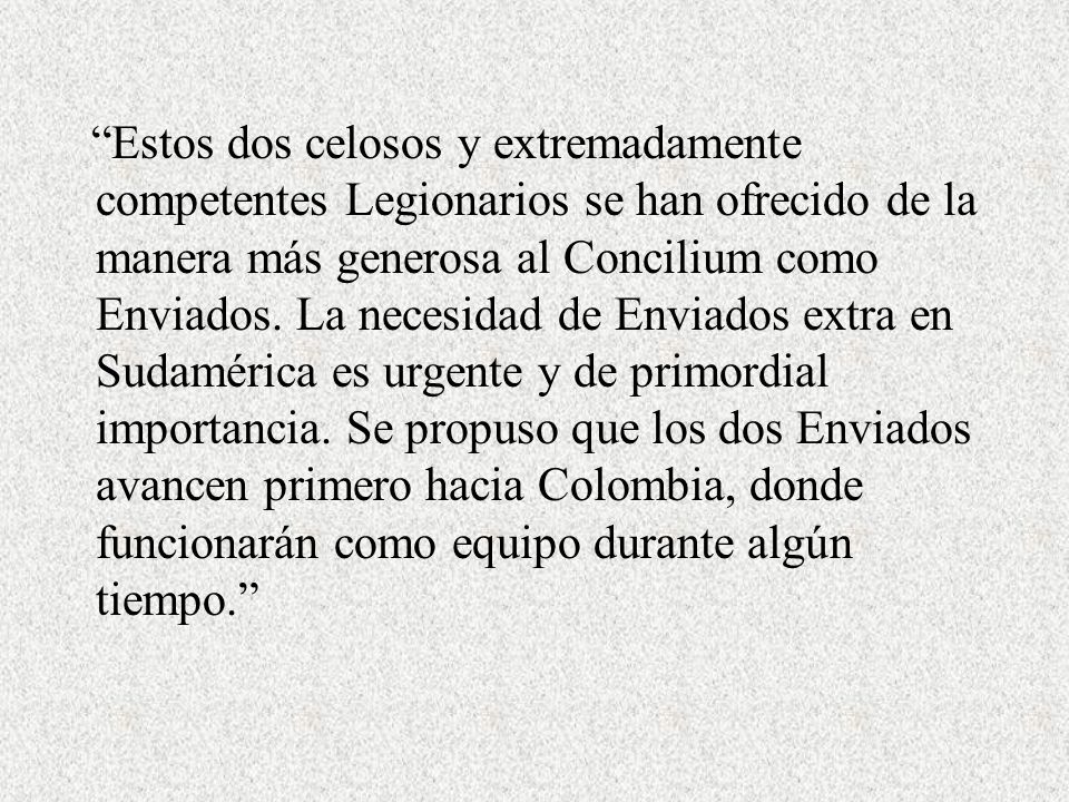 Estos dos celosos y extremadamente competentes Legionarios se han ofrecido de la manera más generosa al Concilium como Enviados.