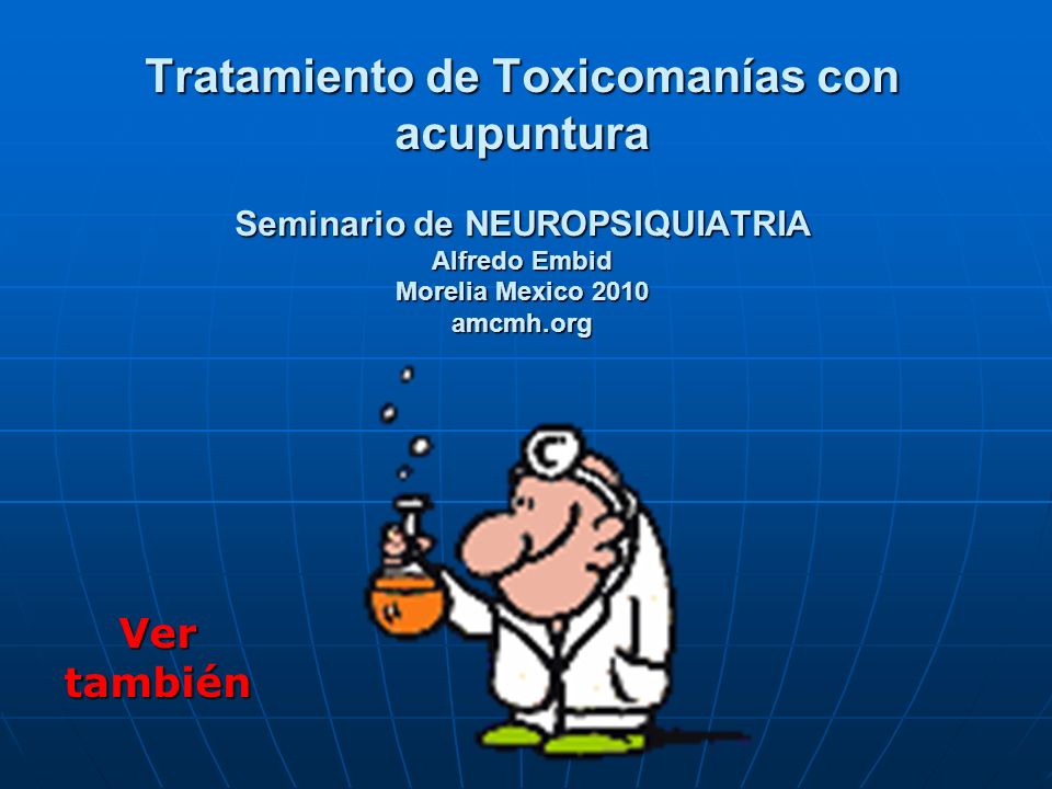 Tratamiento de Toxicomanías con acupuntura Seminario de NEUROPSIQUIATRIA Alfredo Embid Morelia Mexico 2010 amcmh.org