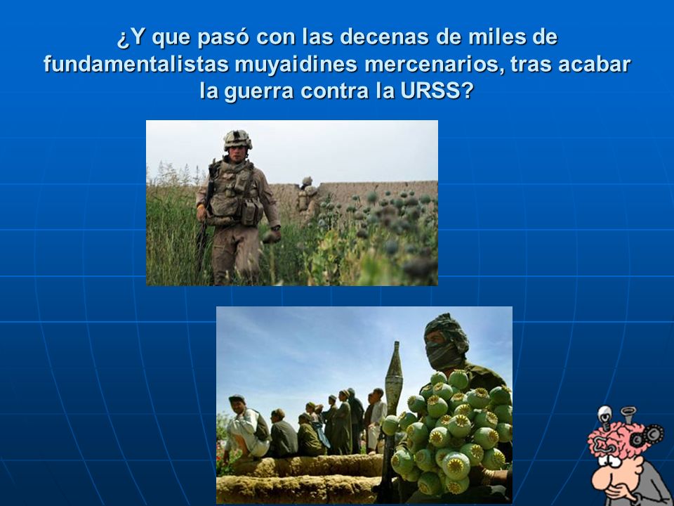 ¿Y que pasó con las decenas de miles de fundamentalistas muyaidines mercenarios, tras acabar la guerra contra la URSS
