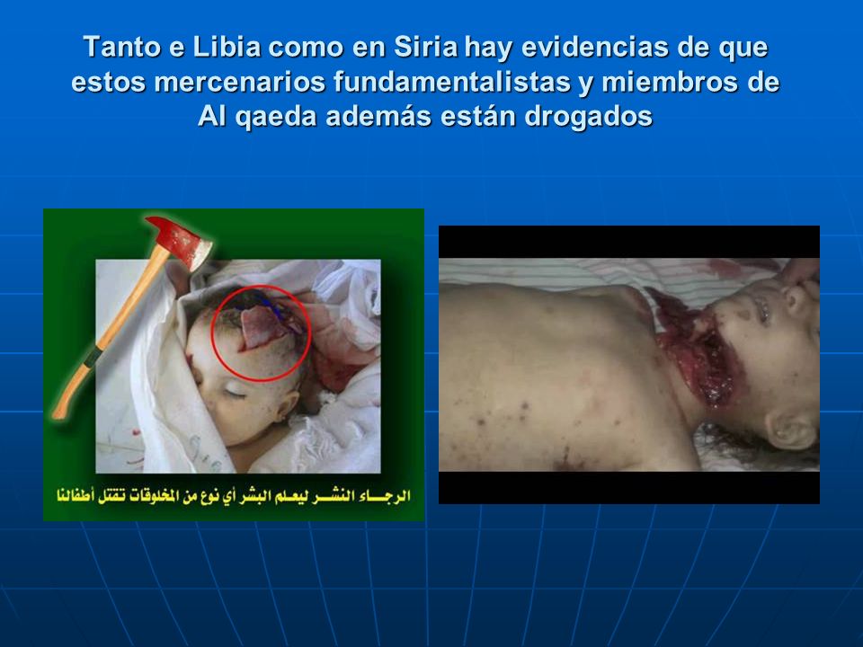 Tanto e Libia como en Siria hay evidencias de que estos mercenarios fundamentalistas y miembros de Al qaeda además están drogados