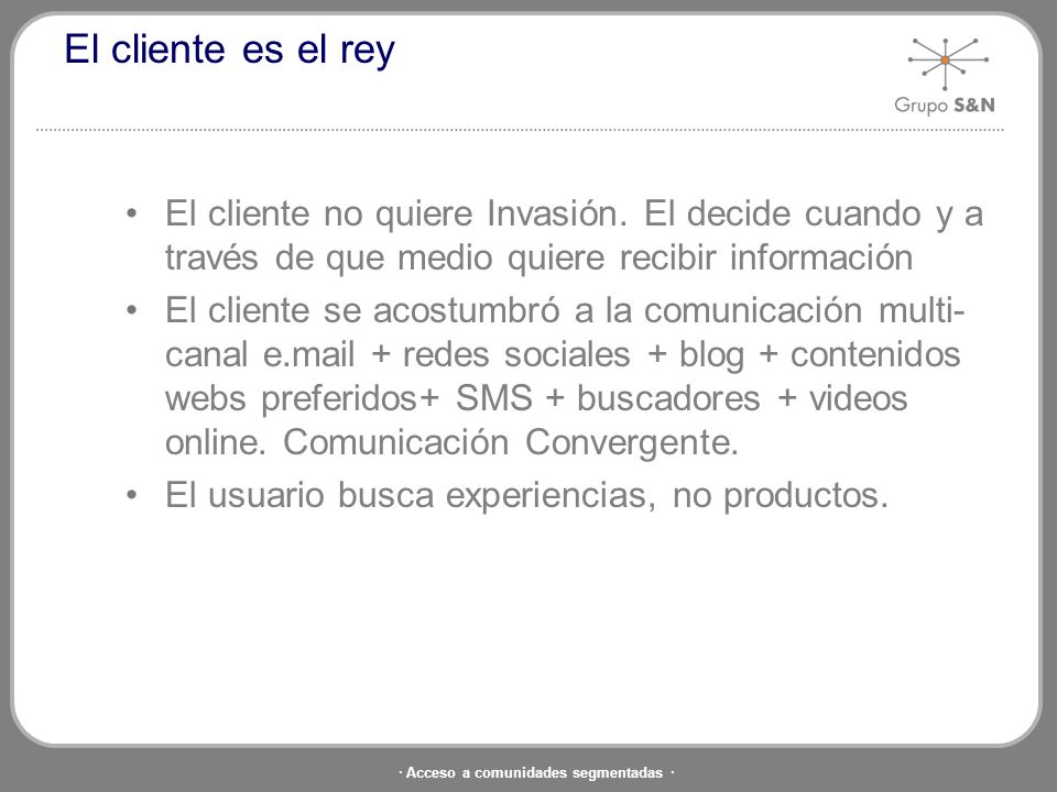 El cliente es el rey El cliente no quiere Invasión. El decide cuando y a través de que medio quiere recibir información.