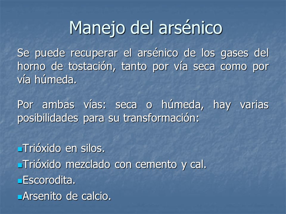Manejo del arsénico Se puede recuperar el arsénico de los gases del horno de tostación, tanto por vía seca como por vía húmeda.