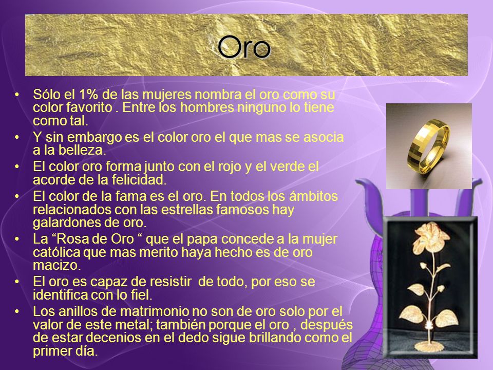 Oro Sólo el 1% de las mujeres nombra el oro como su color favorito . Entre los hombres ninguno lo tiene como tal.