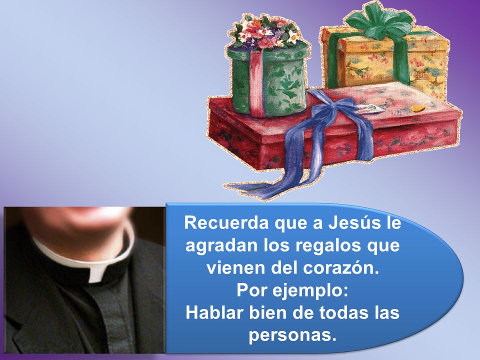 Recuerda que a Jesús le agradan los regalos que vienen del corazón.