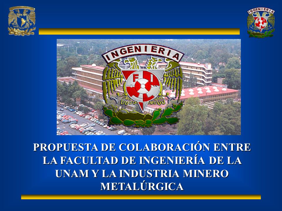 PROPUESTA DE COLABORACIÓN ENTRE LA FACULTAD DE INGENIERÍA DE LA UNAM Y LA INDUSTRIA MINERO METALÚRGICA