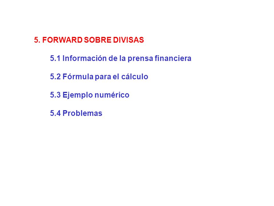 5. FORWARD SOBRE DIVISAS 5.1 Información de la prensa financiera. 5.2 Fórmula para el cálculo. 5.3 Ejemplo numérico.