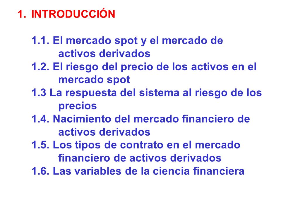 INTRODUCCIÓN 1.1. El mercado spot y el mercado de activos derivados El riesgo del precio de los activos en el mercado spot.