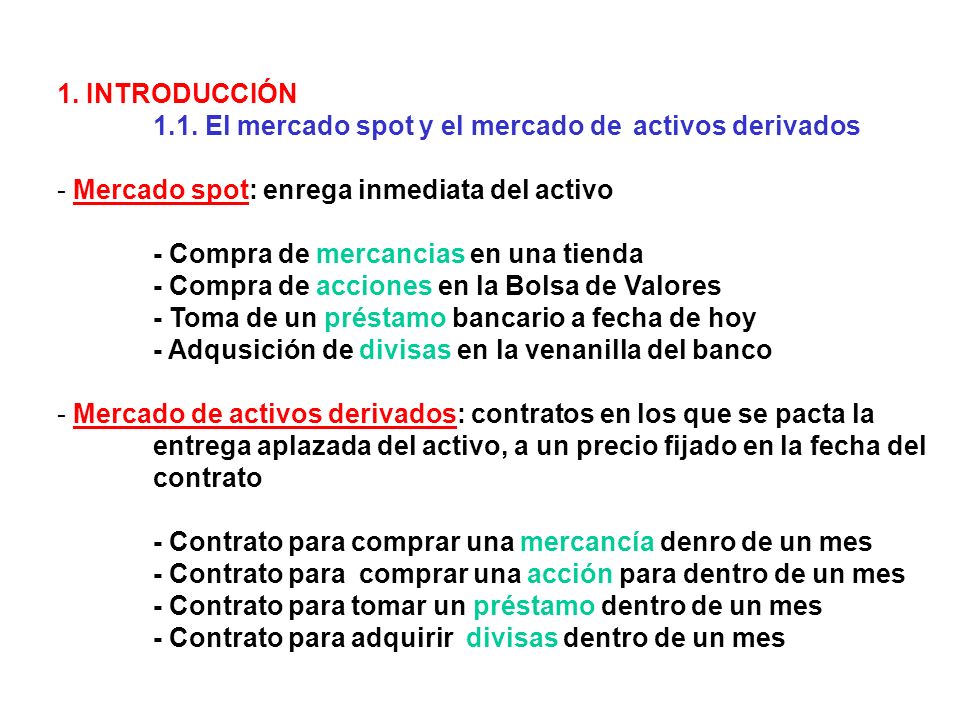 1. INTRODUCCIÓN 1.1. El mercado spot y el mercado de activos derivados. Mercado spot: enrega inmediata del activo.