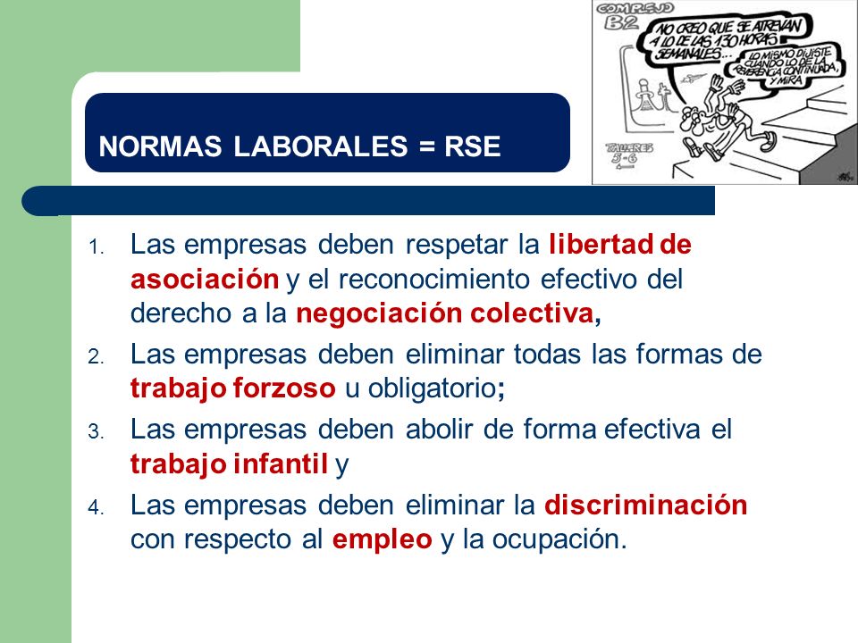 NORMAS LABORALES = RSE Las empresas deben respetar la libertad de asociación y el reconocimiento efectivo del derecho a la negociación colectiva,