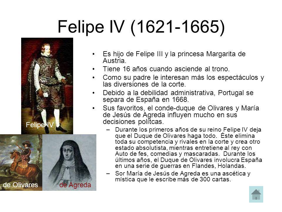 Felipe IV ( ) Es hijo de Felipe III y la princesa Margarita de Austria. Tiene 16 años cuando asciende al trono.