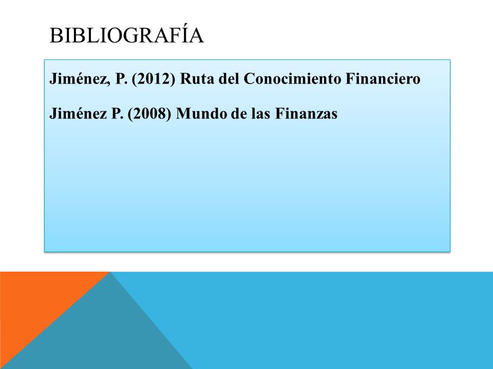 BIBLIOGRAFÍA Jiménez, P. (2012) Ruta del Conocimiento Financiero Jiménez P.