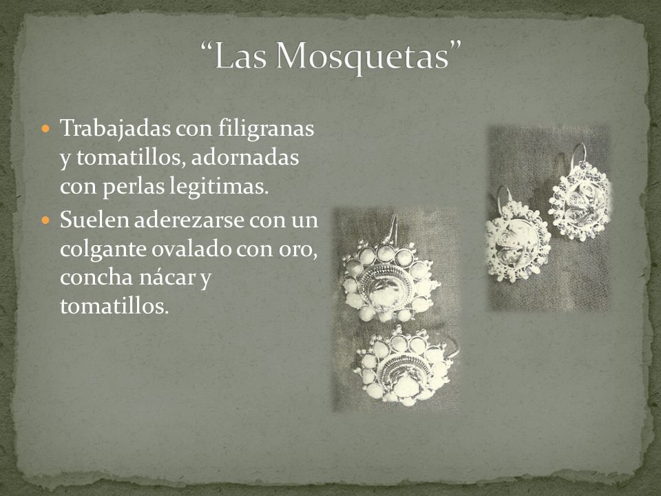 Las Mosquetas Trabajadas con filigranas y tomatillos, adornadas con perlas legitimas.