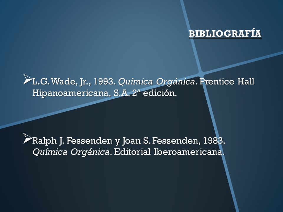 BIBLIOGRAFÍA L.G. Wade, Jr., Química Orgánica. Prentice Hall Hipanoamericana, S.A. 2ª edición.