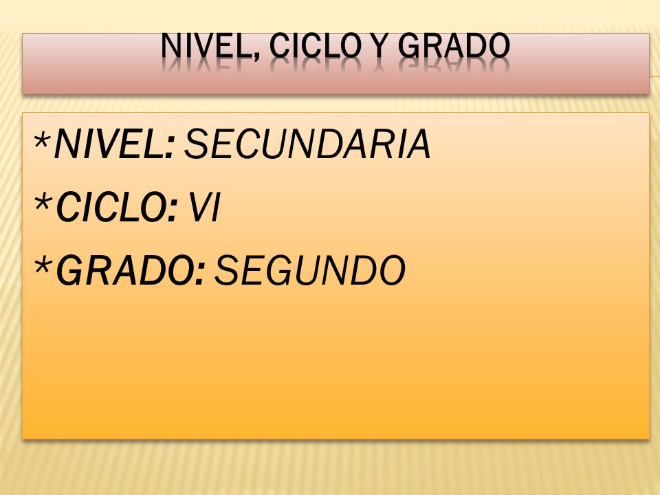Nivel, ciclo y grado *NIVEL: SECUNDARIA *CICLO: VI *GRADO: SEGUNDO