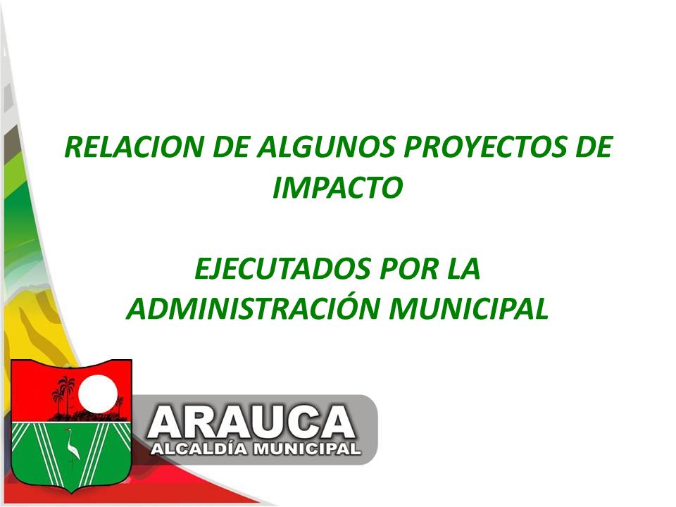 RELACION DE ALGUNOS PROYECTOS DE IMPACTO EJECUTADOS POR LA ADMINISTRACIÓN MUNICIPAL