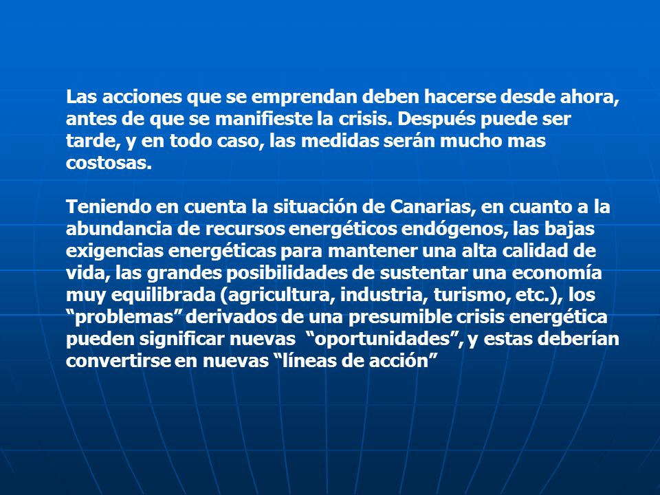 Las acciones que se emprendan deben hacerse desde ahora, antes de que se manifieste la crisis. Después puede ser tarde, y en todo caso, las medidas serán mucho mas costosas.