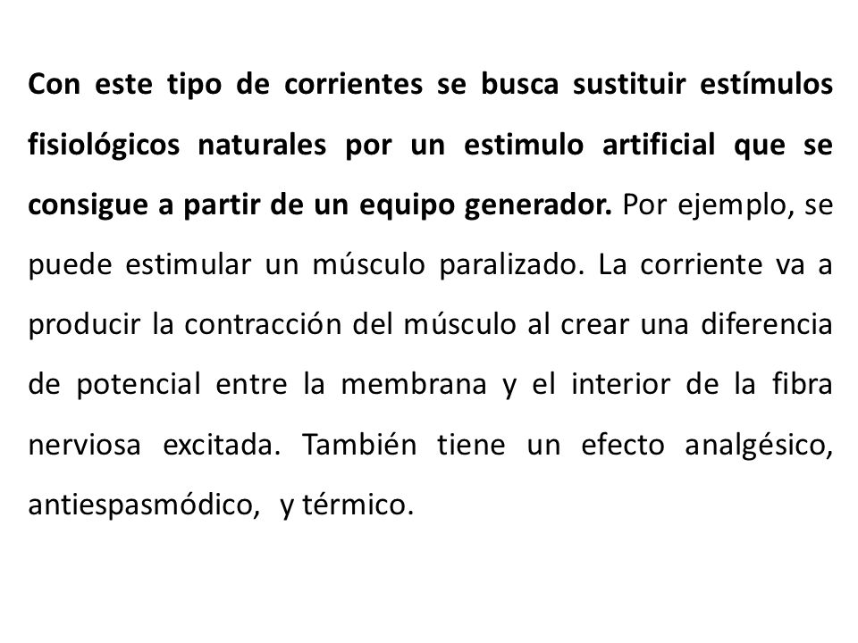 Con este tipo de corrientes se busca sustituir estímulos fisiológicos naturales por un estimulo artificial que se consigue a partir de un equipo generador.