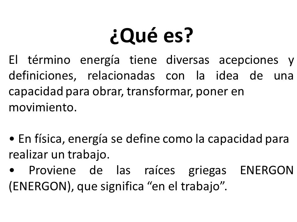 ¿Qué es El término energía tiene diversas acepciones y definiciones, relacionadas con la idea de una capacidad para obrar, transformar, poner en.
