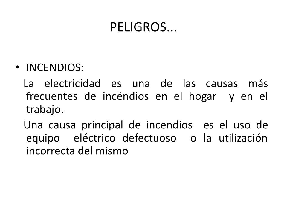 PELIGROS... INCENDIOS: La electricidad es una de las causas más frecuentes de incéndios en el hogar y en el trabajo.