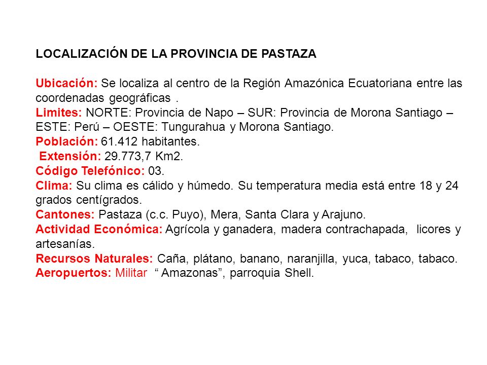 LOCALIZACIÓN DE LA PROVINCIA DE PASTAZA Ubicación: Se localiza al centro de la Región Amazónica Ecuatoriana entre las coordenadas geográficas .