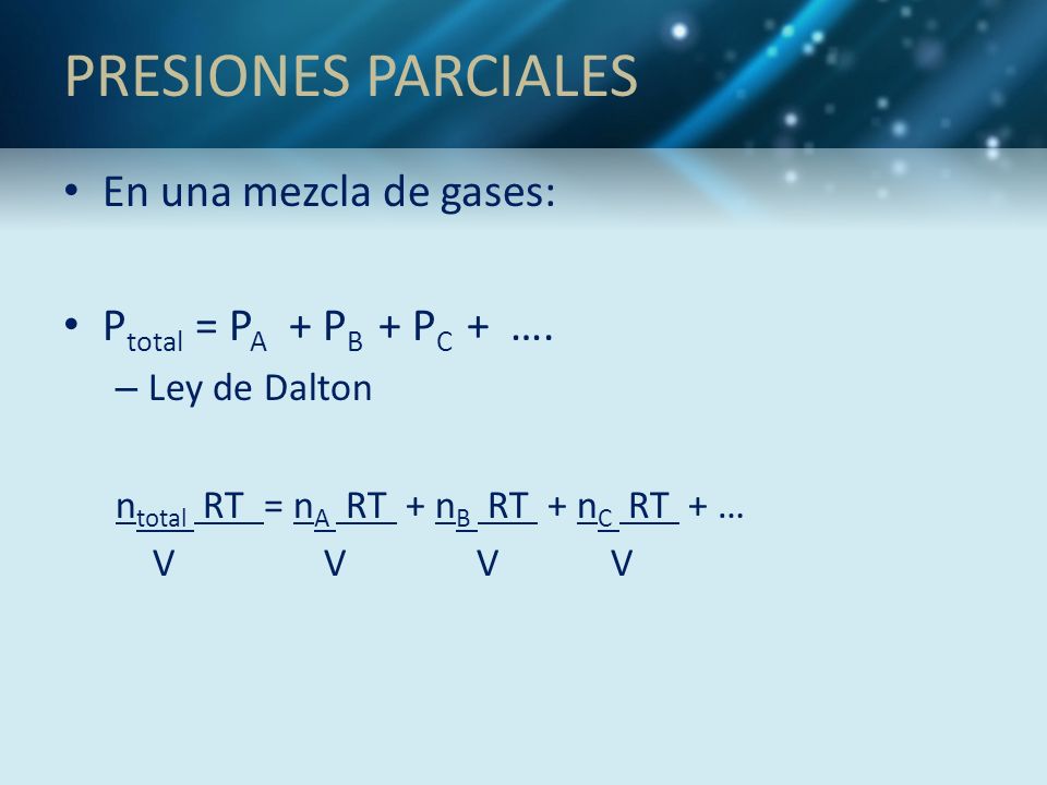 PRESIONES PARCIALES En una mezcla de gases: Ptotal = PA + PB + PC + ….