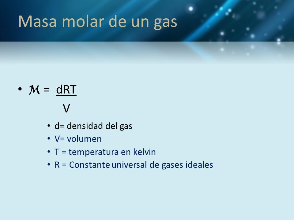 Masa molar de un gas M = dRT V d= densidad del gas V= volumen