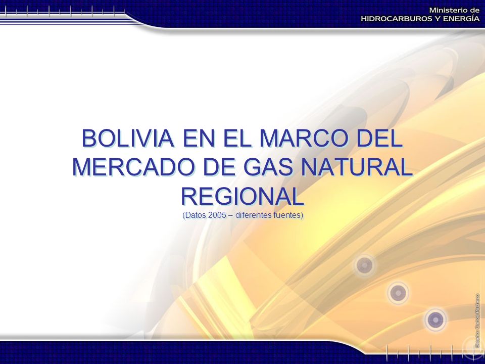 BOLIVIA EN EL MARCO DEL MERCADO DE GAS NATURAL REGIONAL (Datos 2005 – diferentes fuentes)