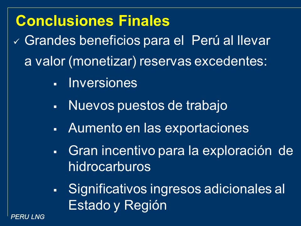 Conclusiones Finales Grandes beneficios para el Perú al llevar a valor (monetizar) reservas excedentes: