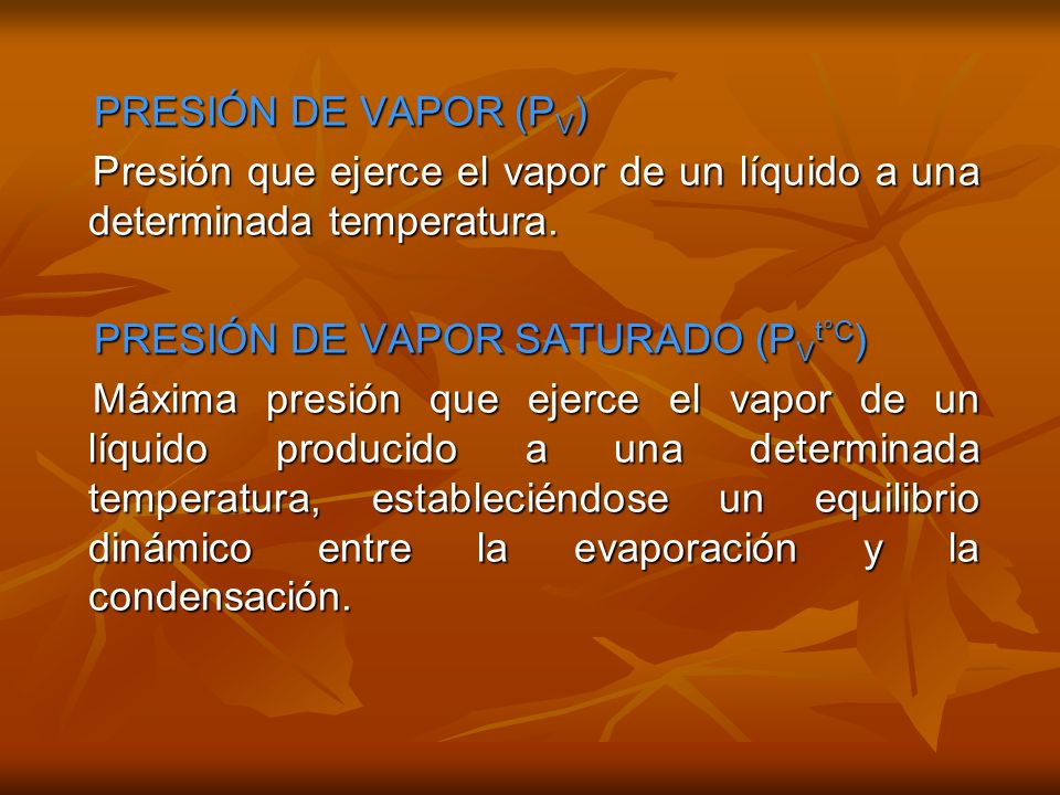 PRESIÓN DE VAPOR (PV) Presión que ejerce el vapor de un líquido a una determinada temperatura. PRESIÓN DE VAPOR SATURADO (PVt°C)