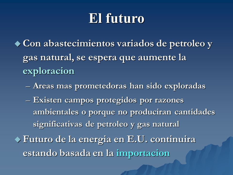 El futuro Con abastecimientos variados de petroleo y gas natural, se espera que aumente la exploracion.