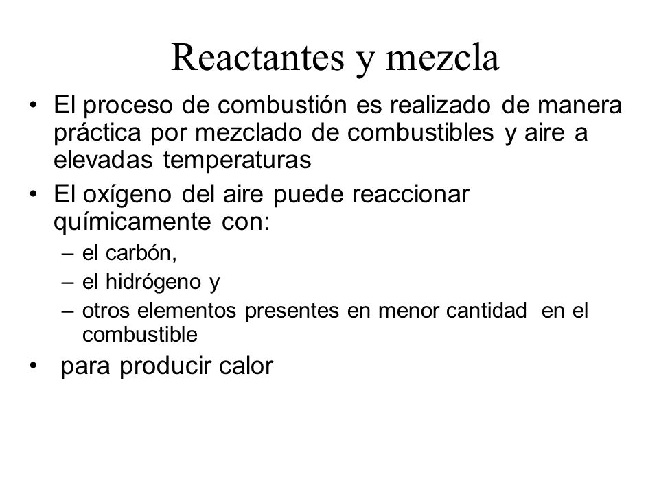 Reactantes y mezcla El proceso de combustión es realizado de manera práctica por mezclado de combustibles y aire a elevadas temperaturas.