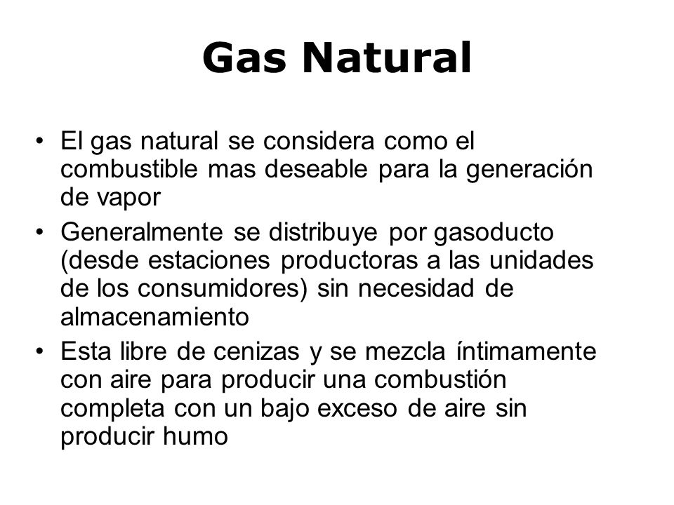Gas Natural El gas natural se considera como el combustible mas deseable para la generación de vapor.