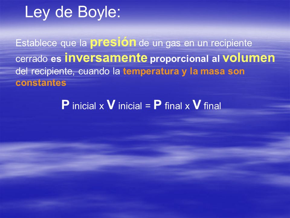 Ley de Boyle: P inicial x V inicial = P ﬁnal x V ﬁnal