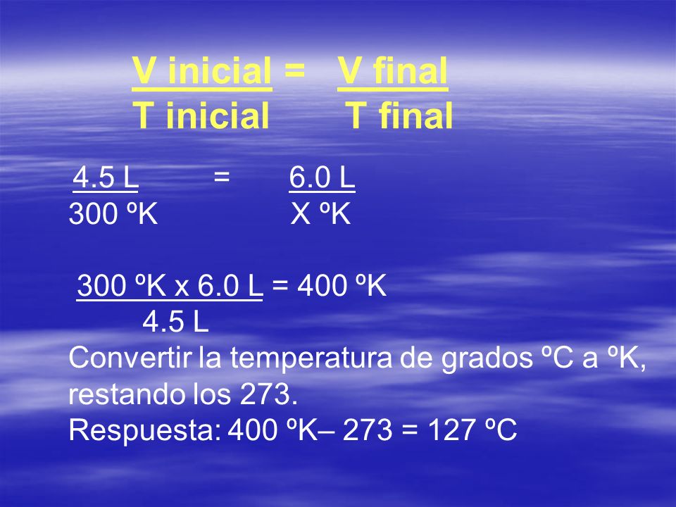V inicial = V ﬁnal T inicial T ﬁnal 300 ºK X ºK