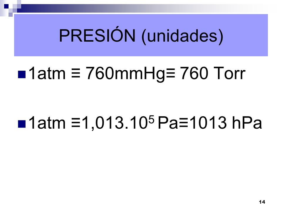 PRESIÓN (unidades) 1atm ≡ 760mmHg≡ 760 Torr 1atm ≡1, Pa≡1013 hPa
