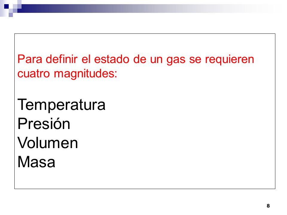 Para definir el estado de un gas se requieren cuatro magnitudes: Temperatura Presión Volumen Masa