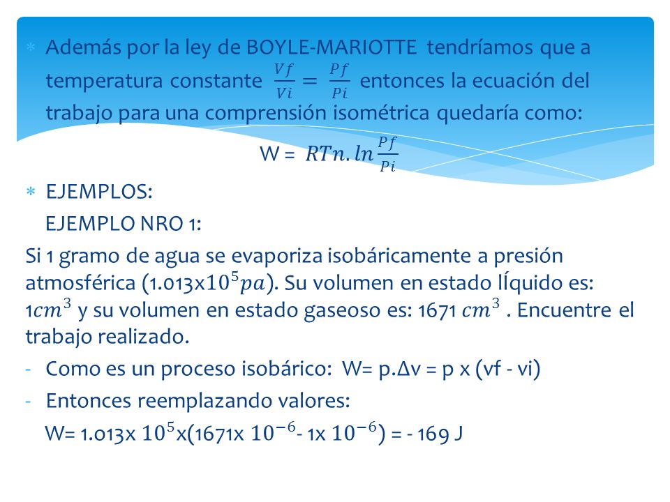 Además por la ley de BOYLE-MARIOTTE tendríamos que a temperatura constante 𝑉𝑓 𝑉𝑖 = 𝑃𝑓 𝑃𝑖 entonces la ecuación del trabajo para una comprensión isométrica quedaría como:
