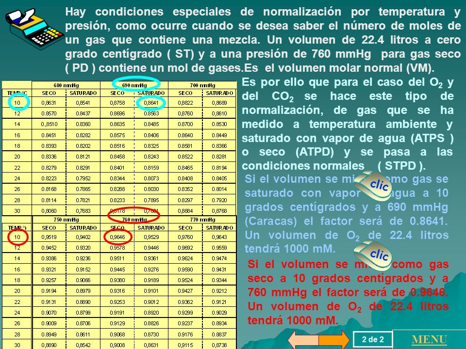 Hay condiciones especiales de normalización por temperatura y presión, como ocurre cuando se desea saber el número de moles de un gas que contiene una mezcla. Un volumen de 22.4 litros a cero grado centígrado ( ST) y a una presión de 760 mmHg para gas seco ( PD ) contiene un mol de gases.Es el volumen molar normal (VM).