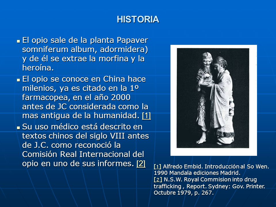 HISTORIA El opio sale de la planta Papaver somniferum album, adormidera) y de él se extrae la morfina y la heroína.