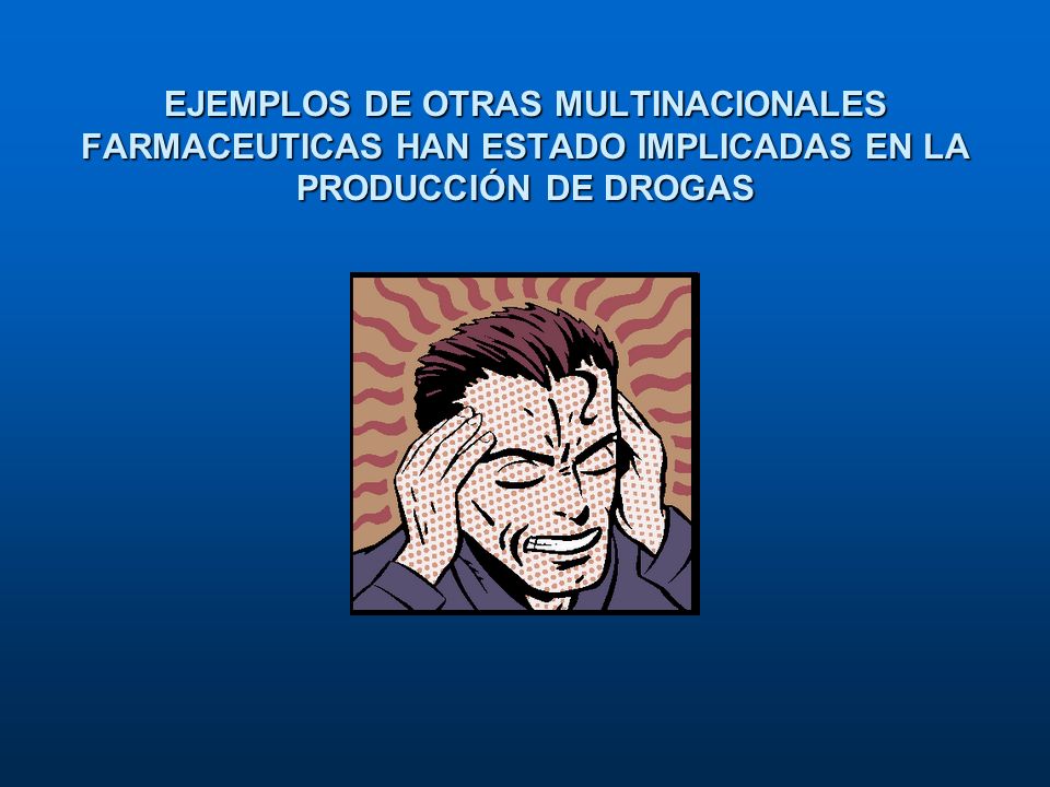 EJEMPLOS DE OTRAS MULTINACIONALES FARMACEUTICAS HAN ESTADO IMPLICADAS EN LA PRODUCCIÓN DE DROGAS